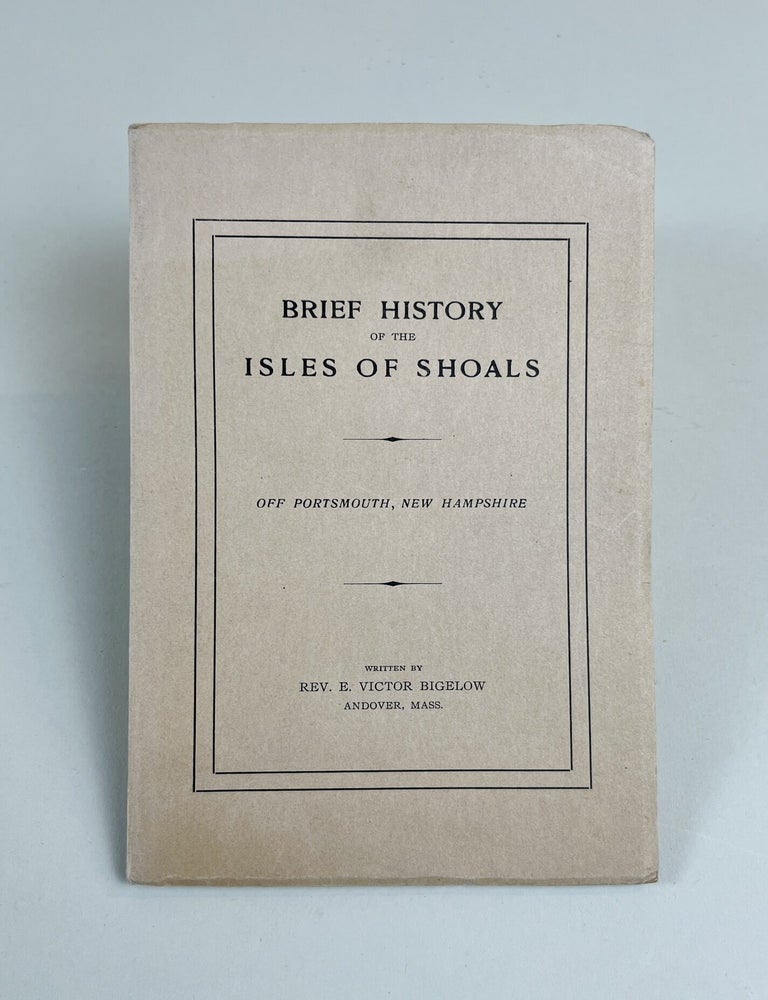 Item #605 Brief History of the Isles of Shoals. Off Portsmouth, New Hampshire. Rev. E. Victor Bigelow.