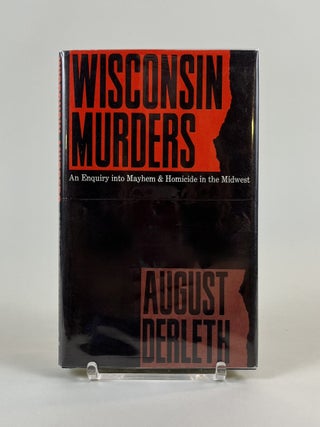 Item #620 Wisconsin Murders: An Enquiry into Mayhem and Homicide in the Midwest. August Derleth