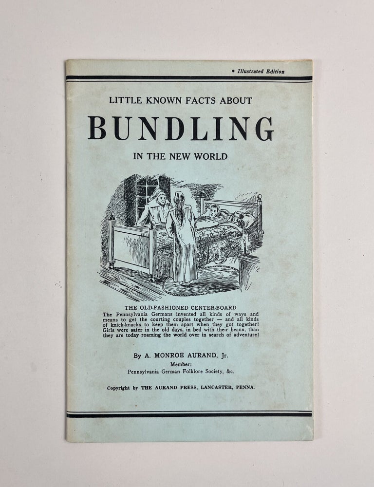Item #660 Little Known Facts About Bundling in the New World. A. Monroe Aurand Jr.